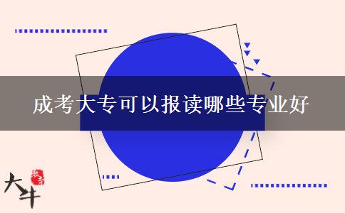 成考大?？梢詧?bào)讀哪些專業(yè)好