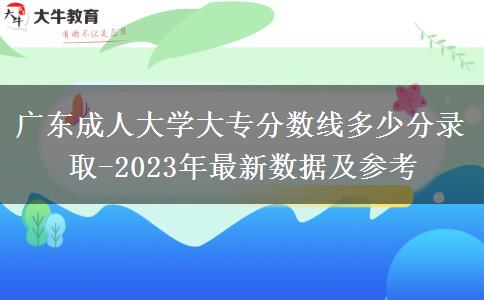廣東成人大學(xué)大專分?jǐn)?shù)線多少分錄取