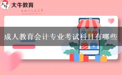 成人教育會計(jì)專業(yè)考試科目有哪些