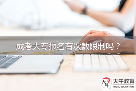 成考大專報(bào)名有次數(shù)限制嗎？