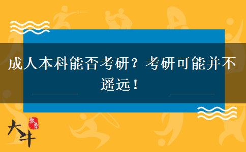 成人本科能否考研？考研可能并不遙遠(yuǎn)！