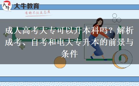 成人高考大?？梢陨究茊幔拷馕龀煽?、自考和電大專升本的前景與條件