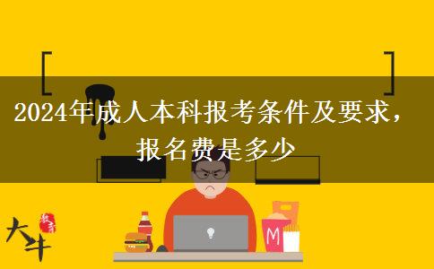 2024年成人本科報(bào)考條件及要求，報(bào)名費(fèi)是多少