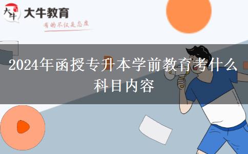 2024年函授專升本學前教育考什么科目內(nèi)容