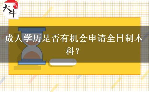 成人學(xué)歷是否有機(jī)會(huì)申請(qǐng)全日制本科？