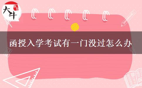 函授入學(xué)考試有一門沒(méi)過(guò)怎么辦