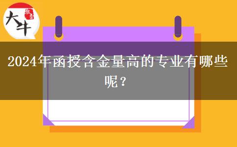 2024年函授含金量高的專業(yè)有哪些呢？