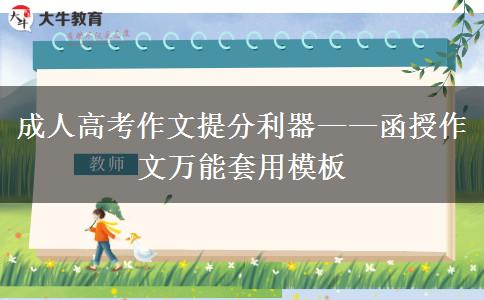成人高考作文提分利器——函授作文萬(wàn)能套用模板
