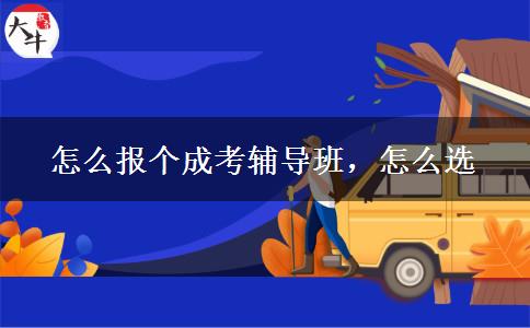 怎么報(bào)個(gè)成考輔導(dǎo)班，怎么選