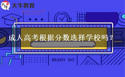 成人高考根據分數選擇學校嗎？