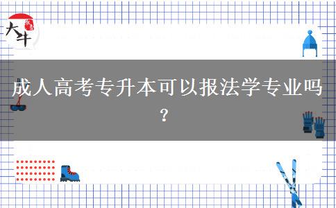 成人高考專升本可以報法學(xué)專業(yè)嗎？