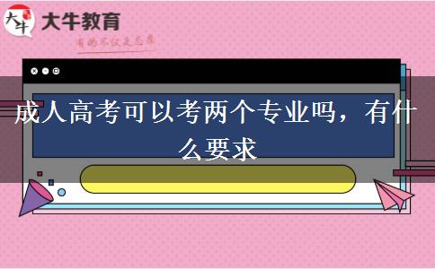 成人高考可以考兩個(gè)專業(yè)嗎，有什么要求