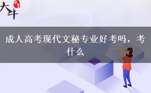 成人高考現代文秘專業(yè)好考嗎，考什么
