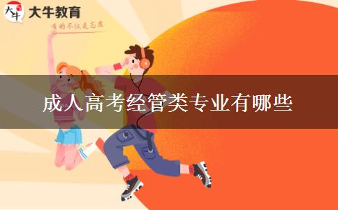 成人高考經管類專業(yè)有哪些