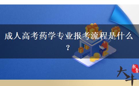 成人高考藥學(xué)專業(yè)報(bào)考流程是什么？