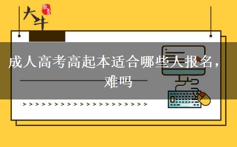 成人高考高起本適合哪些人報名，難嗎