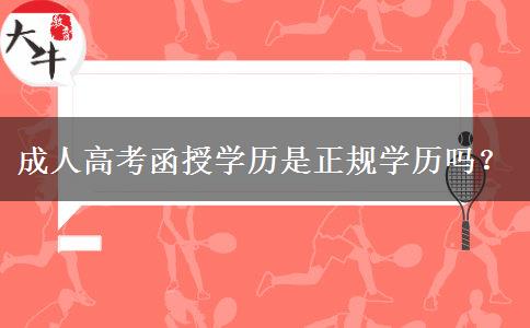 成人高考函授學(xué)歷是正規(guī)學(xué)歷嗎？