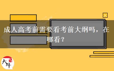 成人高考前需要看考前大綱嗎，在哪看？