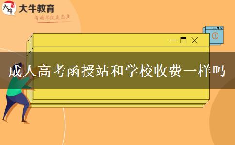 成人高考函授站和學校收費一樣嗎