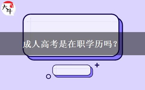 成人高考是在職學(xué)歷嗎？