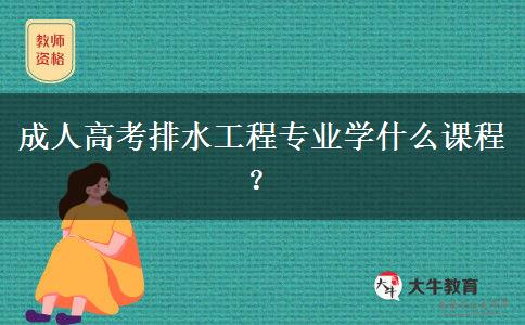 成人高考排水工程專業(yè)學什么課程？