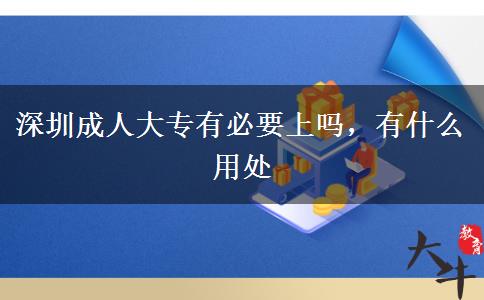 深圳成人大專有必要上嗎，有什么用處