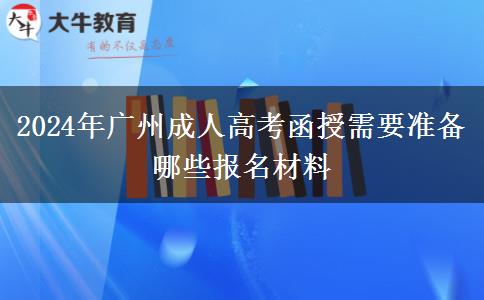 2024年廣州成人高考函授需要準(zhǔn)備哪些報名材料