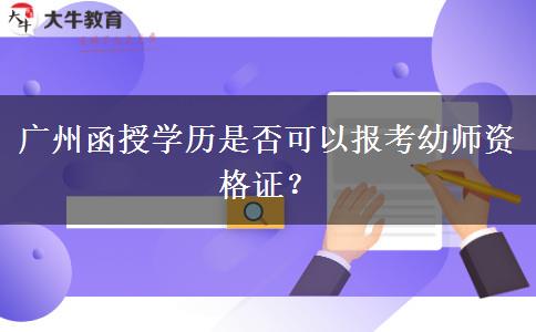 廣州函授學歷是否可以報考幼師資格證？