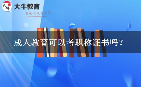 成人教育可以考職稱證書嗎？