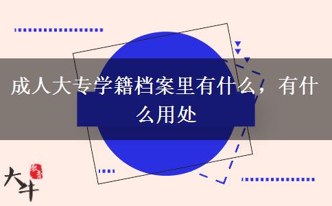 成人大專學(xué)籍檔案里有什么，有什么用處