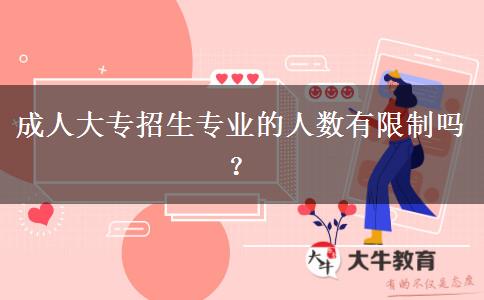 成人大專(zhuān)招生專(zhuān)業(yè)的人數(shù)有限制嗎？