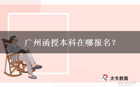 廣州函授本科在哪報名？