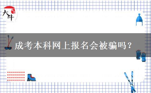 成考本科網(wǎng)上報(bào)名會被騙嗎？