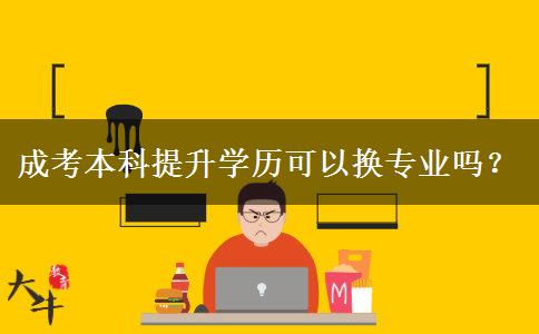 成考本科提升學(xué)歷可以換專業(yè)嗎？