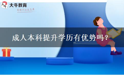 成人本科提升學(xué)歷有優(yōu)勢(shì)嗎？