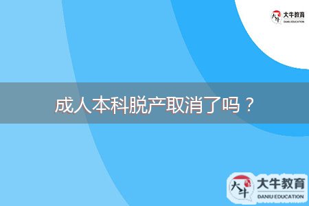 成人本科脫產取消了嗎？