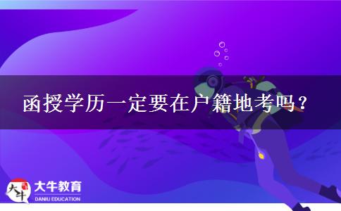 函授學(xué)歷一定要在戶籍地考嗎？