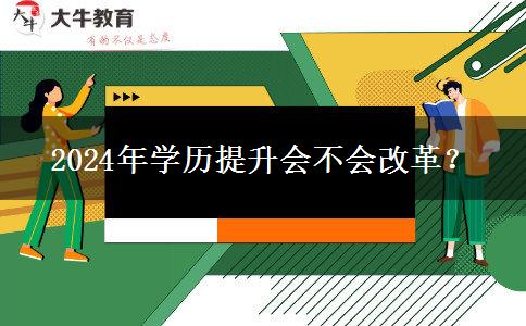 2024年學(xué)歷提升會(huì)不會(huì)改革？