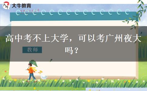 高中考不上大學(xué)，可以考廣州夜大嗎？