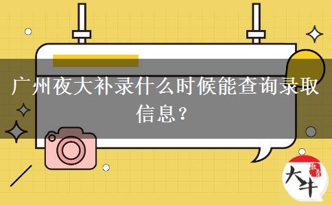 廣州夜大補(bǔ)錄什么時(shí)候能查詢錄取信息？