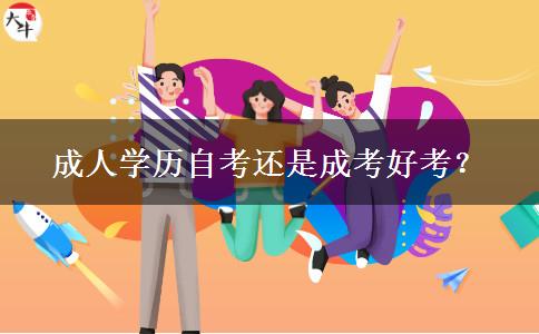 成人學(xué)歷自考還是成考好考？