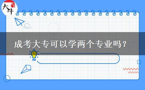 成考大?？梢詫W(xué)兩個(gè)專業(yè)嗎？