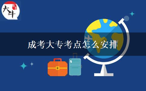 成考大專考點怎么安排