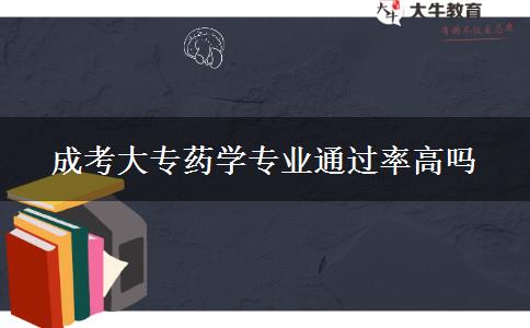 成考大專(zhuān)藥學(xué)專(zhuān)業(yè)通過(guò)率高嗎