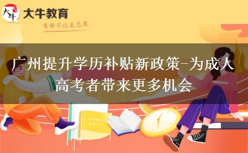 廣州提升學(xué)歷補(bǔ)貼新政策