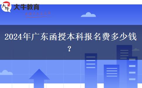 2024年廣東函授本科報名費多少錢？