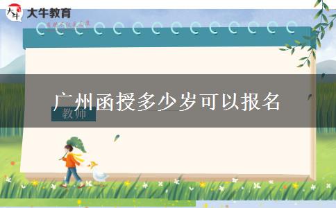 廣州函授多少歲可以報(bào)名