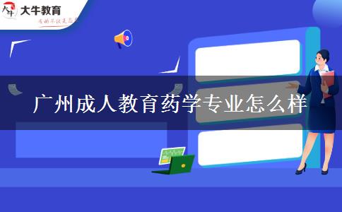 廣州成人教育藥學專業(yè)怎么樣