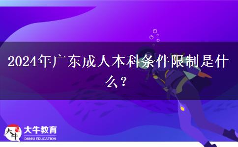 2024年廣東成人本科條件限制是什么？