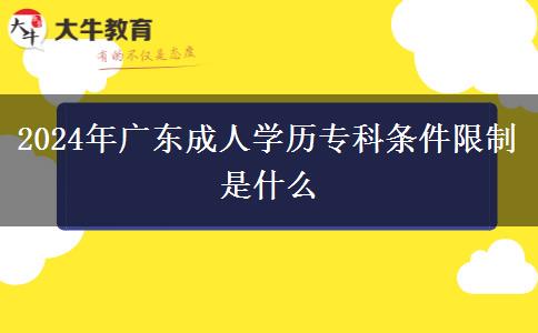 2024年廣東成人學(xué)歷?？茥l件限制是什么